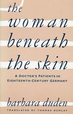 The Woman beneath the Skin: A Doctor's Patients in Eighteenth-Century Germany