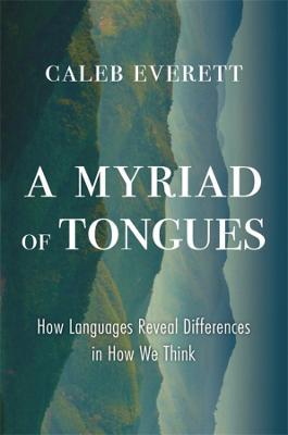 A Myriad of Tongues: How Languages Reveal Differences in How We Think - Caleb Everett - cover