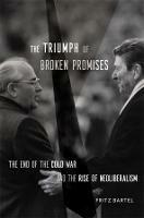 The Triumph of Broken Promises: The End of the Cold War and the Rise of Neoliberalism - Fritz Bartel - cover