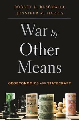 War by Other Means: Geoeconomics and Statecraft - Robert D. Blackwill,Jennifer M. Harris - cover