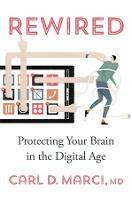 Rewired: Protecting Your Brain in the Digital Age - Carl D. Marci - cover