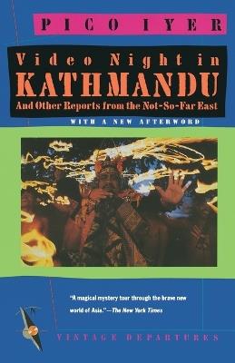 Video Night in Kathmandu: And Other Reports from the Not-So-Far East - Pico Iyer - cover