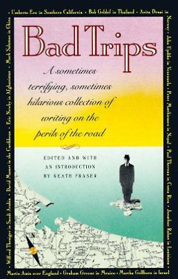 Bad Trips: A Sometimes Terrifying, Sometimes Hilarious Collection of Writing on the Perils of the Road - cover