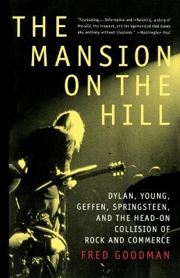 The Mansion on the Hill: Dylan, Young, Geffen, Springsteen, and the Head-on Collision of Rock and Commerce - Fred Goodman - cover