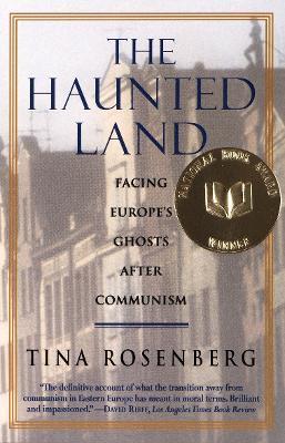 The Haunted Land: Facing Europe's Ghosts After Communism (Pulitzer Prize Winner) - Tina Rosenberg - cover