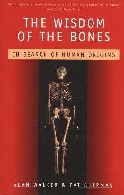 The Wisdom of the Bones: In Search of Human Origins - Alan Walker,Pat Shipman - cover