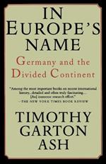 In Europe's Name: Germany and the Divided Continent