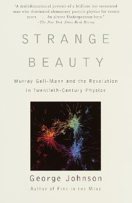 Strange Beauty: Murray Gell-Mann and the Revolution in Twentieth-Century Physics - George Johnson - cover
