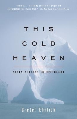 This Cold Heaven: Seven Seasons in Greenland - Gretel Ehrlich - cover
