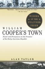 William Cooper's Town: Power and Persuasion on the Frontier of the Early American Republic (Pulitzer Prize Winner)