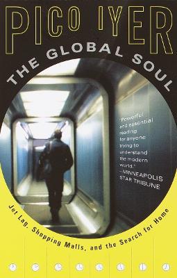 The Global Soul: Jet Lag, Shopping Malls, and the Search for Home - Pico Iyer - cover