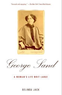 George Sand: A Woman's Life Writ Large - Belinda Jack - cover