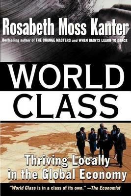 World Class: Thriving Locally in the Global Economy - Rosabeth Moss Kanter - cover