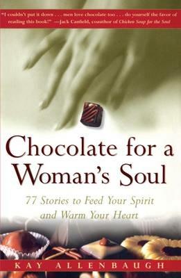 Chocolate for a Woman's Soul: 77 Stories to Feed Your Spirit and Warm Your Heart - Kay Allenbaugh - cover