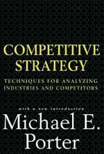 Competitive Strategy: Techniques for Analyzing Industries and Competitors