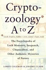 Cryptozoology A to Z: The Encyclopedia of Loch Monsters Sasquatch Chupacabras