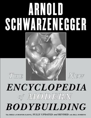 The New Encyclopedia of Modern Bodybuilding: The Bible of Bodybuilding, Fully Updated and Revised - Arnold Schwarzenegger - cover