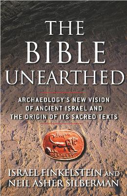 The Bible Unearthed: Archaeology's New Vision of Ancient Israel and the Origin of Its Sacred Texts - Israel Finkelstein,Neil Asher Silberman - cover