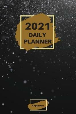 2021 Daily Planner: Wonderful 2021 Daily Planner with 1 page per day made in a handy format of 6 x9 inches inches that gives you enough space to focus on everything you need to have a very productive day. Perfect for professionals, students and about anyone that has a daily a - A Appleton - cover