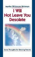I Will Not Leave You Desolate - Martha Whitmore Hickman - cover