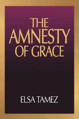 The Amnesty of Grace: The Doctrine of Justification by Faith from a Latin American Perspective - Elsa Tamez - cover