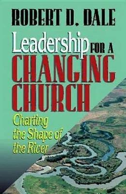 Leadership for a Changing Church: Charting the Shape of the River - Robert Dale - cover
