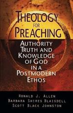 Theology for Preaching: Authority, Truth and Knowledge of God in a Postmodern Ethos