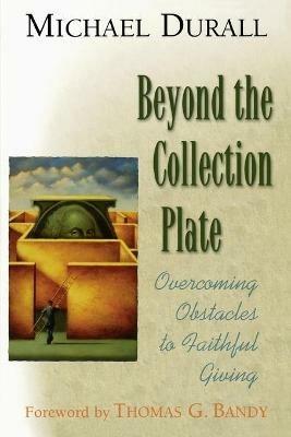 Beyond the Collection Plate: Overcoming Ostacles to Faithful Giving - Michael Durall - cover