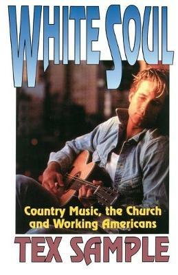 White Soul: Country Music, the Church and Working Americans - Tex Sample - cover