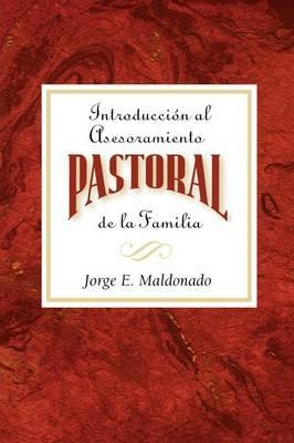 Introduccion Al Asesoramiento Pastoral De La Familia: Introduction to Pastoral Family Counseling Spanish - Jorge E. Maldonado - cover