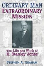 Ordinary Man, Extraordinary Mission: The Life and Work of E.Stanley Jones