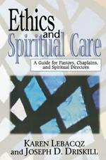 Ethics and Spiritual Care: A Guide for Pastors, Chaplains and Spiritual Directors