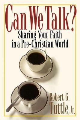 Can We Talk?: Sharing Your Faith in a Non-Christian World - Robert G. Tuttle - cover
