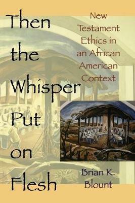 Then the Whisper Puts on Flesh: New Testament Ethics in an African American Context / Brian K. Blount. - BLOUNT - cover