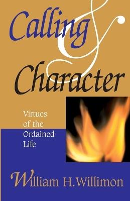 Calling and Character: Virtues of the Ordained Life - William H. Willimon - cover