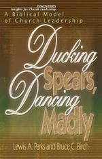 Ducking Spears, Dancing Madly: A Biblical Model of Church Leadership