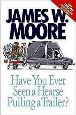 Have You Ever Seen a Hearse Pulling a Trailer? - James W. Moore - cover