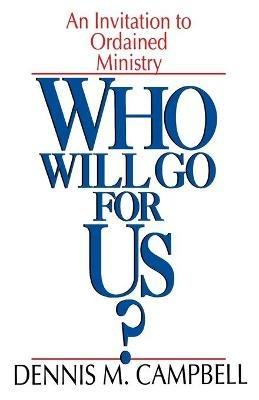 Who Will Go for Us?: An Invitation to Ordained Ministry - Dennis M. Campbell - cover