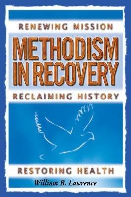 Methodism in Recovery: Renewing Mission, Reclaiming History, Restoring Health - cover