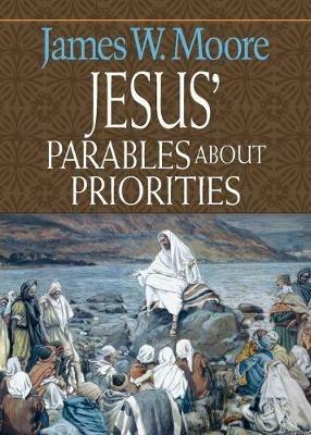 Jesus' Parables About Priorities - James W. Moore - cover