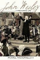 John Wesley: A Preaching Life - Michael Pasquarello - cover