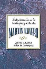 Introduccion a la Teologia y Vida de Martin Lutero Aeth: An Introduction to the Theology and Life of Martin Luther Spanish