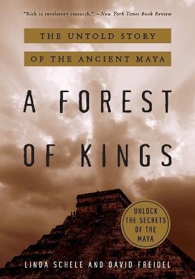 A Forest of Kings: The Untold Story of the Ancient Maya - David Freidel,Linda Schele - cover