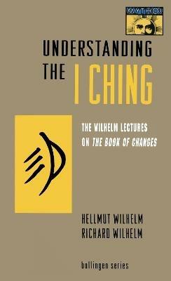 Understanding the I Ching: The Wilhelm Lectures on the Book of Changes - Hellmut Wilhelm,Richard Wilhelm - cover