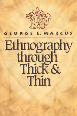 Ethnography through Thick and Thin - George E. Marcus - cover