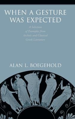 When a Gesture Was Expected: A Selection of Examples from Archaic and Classical Greek Literature - Alan L. Boegehold - cover