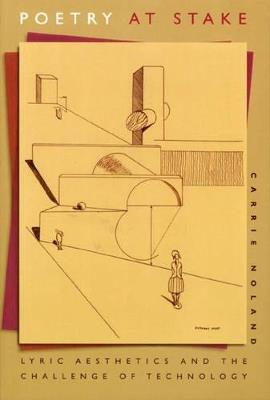 Poetry at Stake: Lyric Aesthetics and the Challenge of Technology - Carrie Noland - cover