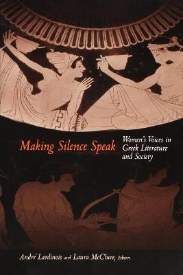 Making Silence Speak: Women's Voices in Greek Literature and Society - cover