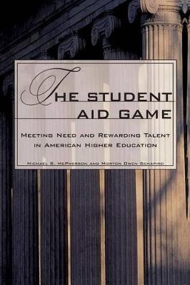 The Student Aid Game: Meeting Need and Rewarding Talent in American Higher Education - Michael McPherson,Morton Schapiro - cover