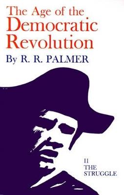 Age of the Democratic Revolution: A Political History of Europe and America, 1760-1800, Volume 2: The Struggle - R. R. Palmer - cover